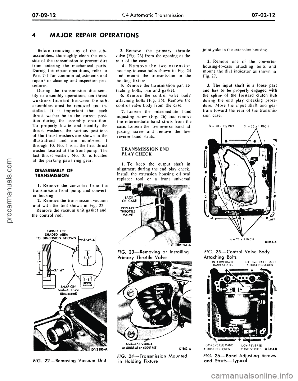 FORD MUSTANG 1969 Volume One Chassis
07-02-12
C4 Automatic Transmission
07-02-12
MAJOR REPAIR OPERATIONS
Before removing
any of the sub-
assemblies, thoroughly clean
the out-
side
of the
transmission
to
prevent dirt
from en FORD MUSTANG 1969 Volume One Chassis
07-02-12
C4 Automatic Transmission
07-02-12
MAJOR REPAIR OPERATIONS
Before removing
any of the sub-
assemblies, thoroughly clean
the out-
side
of the
transmission
to
prevent dirt
from en