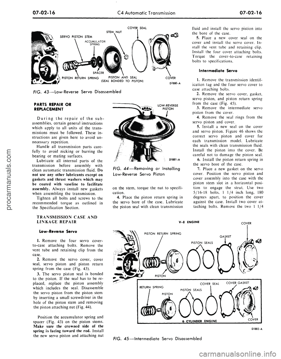 FORD MUSTANG 1969 Volume One Chassis
07-02-16
C4 Automatic Transmission
07-02-16
COVER SEAL
STEM NUT
SERVO PISTON STEM
PISTON RETURN SPRING PISTON AND SEAL
(SEAL BONDED TO PISTON)
FIG. 43—Low-Reverse Servo Disassembled
PARTS FORD MUSTANG 1969 Volume One Chassis
07-02-16
C4 Automatic Transmission
07-02-16
COVER SEAL
STEM NUT
SERVO PISTON STEM
PISTON RETURN SPRING PISTON AND SEAL
(SEAL BONDED TO PISTON)
FIG. 43—Low-Reverse Servo Disassembled
PARTS