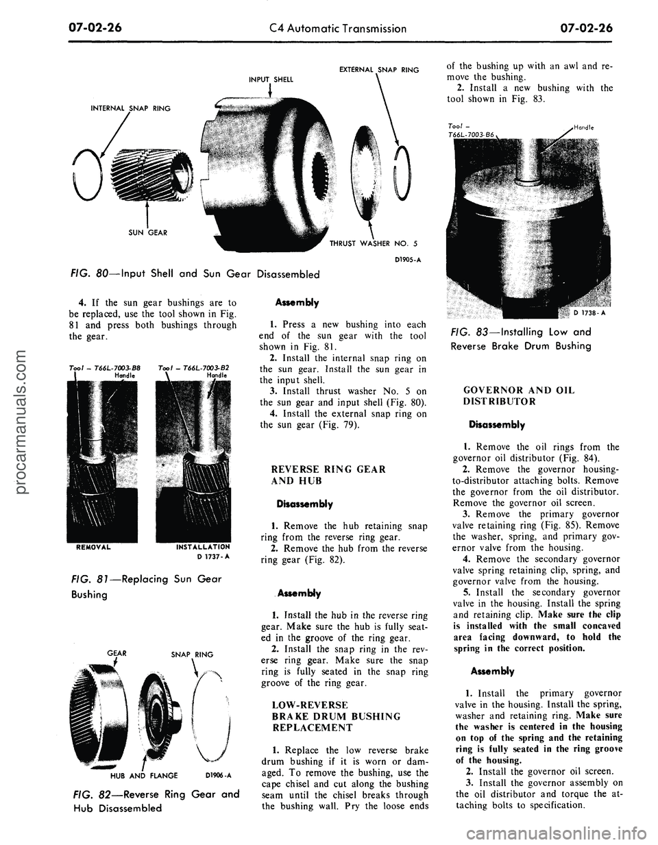 FORD MUSTANG 1969 Volume One Chassis
07-02-26
C4 Automatic Transmission
07-02-26
EXTERNAL SNAP RING
SUN GEAR
THRUST WASHER NO. 5
D1905-A
FIG. 80—Input Shell and Sun Gear Disassembled
4.
If the sun gear bushings are to
be rep FORD MUSTANG 1969 Volume One Chassis
07-02-26
C4 Automatic Transmission
07-02-26
EXTERNAL SNAP RING
SUN GEAR
THRUST WASHER NO. 5
D1905-A
FIG. 80—Input Shell and Sun Gear Disassembled
4.
If the sun gear bushings are to
be rep