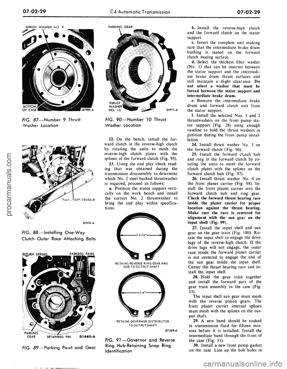 FORD MUSTANG 1969 Volume One Chassis
07-02-29
C4 Automatic Transmission
07-02-29
THRUST WASHER
NO. 9
PARKING GEAR
BOTTOM
OF CASE
FIG. 87—Number
9
Thrust
Washer Location
Tool-T65P-7B456-B
D1910-A
FIG. 88—Installing One- FORD MUSTANG 1969 Volume One Chassis
07-02-29
C4 Automatic Transmission
07-02-29
THRUST WASHER
NO. 9
PARKING GEAR
BOTTOM
OF CASE
FIG. 87—Number
9
Thrust
Washer Location
Tool-T65P-7B456-B
D1910-A
FIG. 88—Installing One-