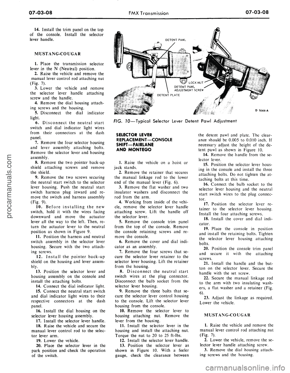 FORD MUSTANG 1969 Volume One Chassis
07-03-08
FAAX Transmission
07-03-08
14.
Install the trim panel on the top
of the console. Install the selector
lever handle.
MUSTANG-COUGAR
1.
Place the transmission selector
lever in the N FORD MUSTANG 1969 Volume One Chassis
07-03-08
FAAX Transmission
07-03-08
14.
Install the trim panel on the top
of the console. Install the selector
lever handle.
MUSTANG-COUGAR
1.
Place the transmission selector
lever in the N