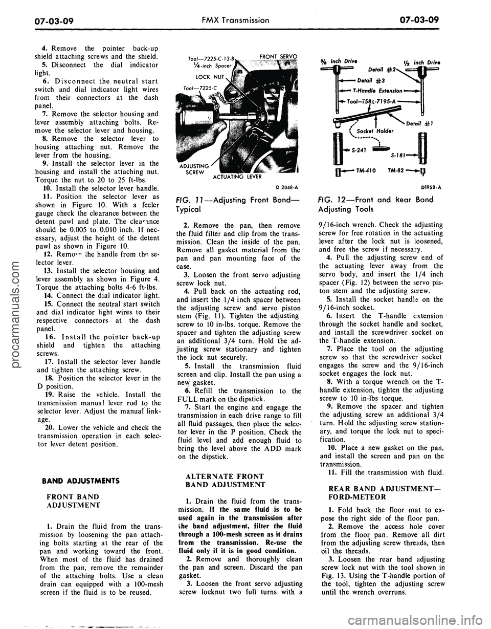 FORD MUSTANG 1969 Volume One Chassis
07-03-09
FMX Transmission
07-03-09
4.
Remove the pointer back-up
shield attaching screws and the shield.
5.
Disconnect the dial indicator
light.
6. Disconnect the neutral start
switch and d FORD MUSTANG 1969 Volume One Chassis
07-03-09
FMX Transmission
07-03-09
4.
Remove the pointer back-up
shield attaching screws and the shield.
5.
Disconnect the dial indicator
light.
6. Disconnect the neutral start
switch and d
