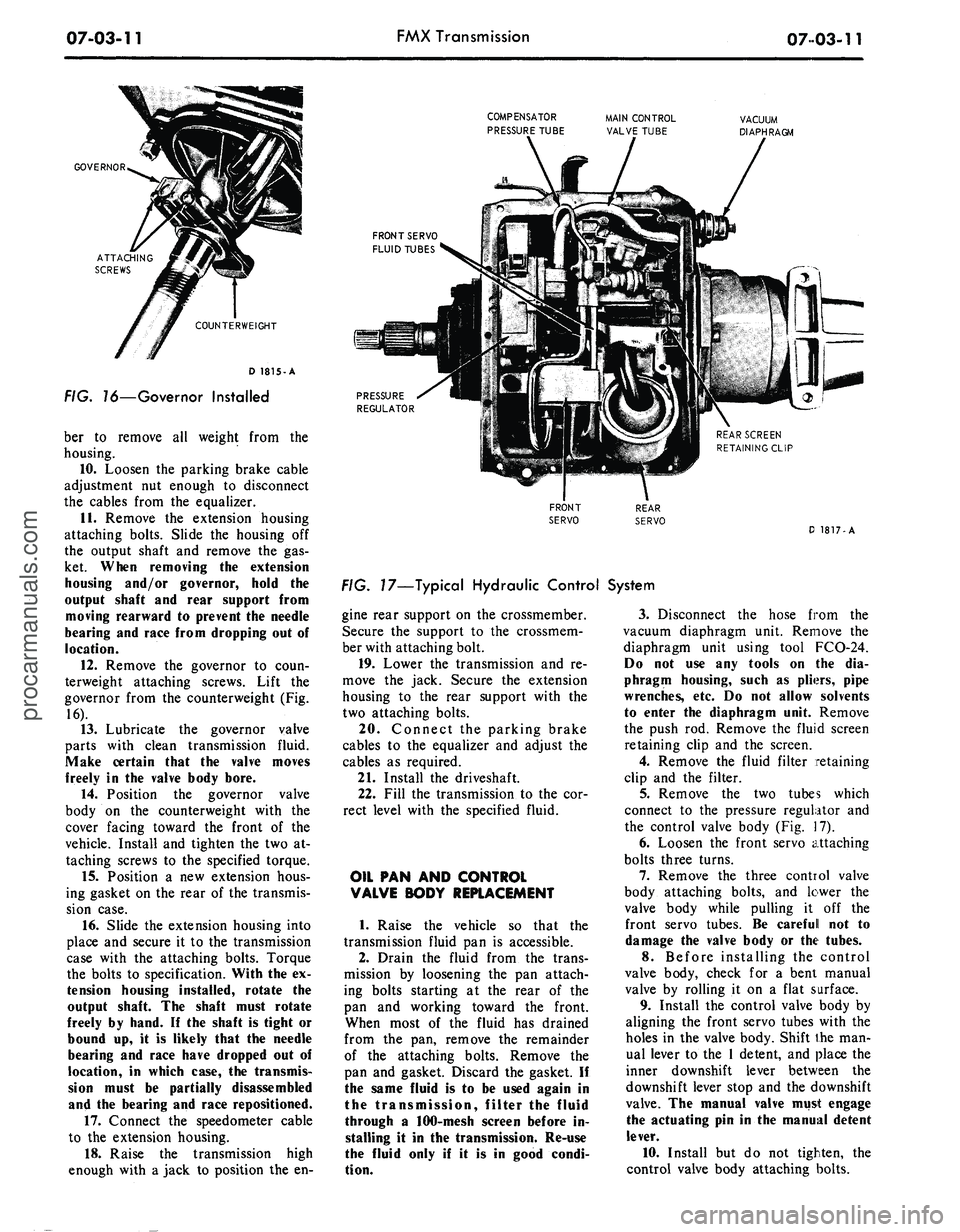 FORD MUSTANG 1969 Volume One Chassis
07-03-11
FMX Transmission
07
03-11
GOVERNOR
COMPENSATOR
PRESSURE TUBE
MAIN CONTROL
VALVE TUBE
COUNTERWEIGHT
D 1815-A
FIG. 16—Governor Installed
ber to remove all weight from the
housin FORD MUSTANG 1969 Volume One Chassis
07-03-11
FMX Transmission
07
03-11
GOVERNOR
COMPENSATOR
PRESSURE TUBE
MAIN CONTROL
VALVE TUBE
COUNTERWEIGHT
D 1815-A
FIG. 16—Governor Installed
ber to remove all weight from the
housin