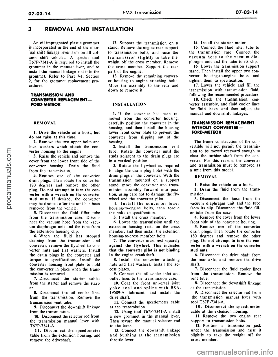 FORD MUSTANG 1969 Volume One Chassis
07-03-14
FMX Transmission
07-03-14
REMOVAL AND INSTALLATION
An oil impregnated plastic grommet
is incorporated in the end of the man-
ual shift linkage lever arm on all col-
umn shift vehicles FORD MUSTANG 1969 Volume One Chassis
07-03-14
FMX Transmission
07-03-14
REMOVAL AND INSTALLATION
An oil impregnated plastic grommet
is incorporated in the end of the man-
ual shift linkage lever arm on all col-
umn shift vehicles