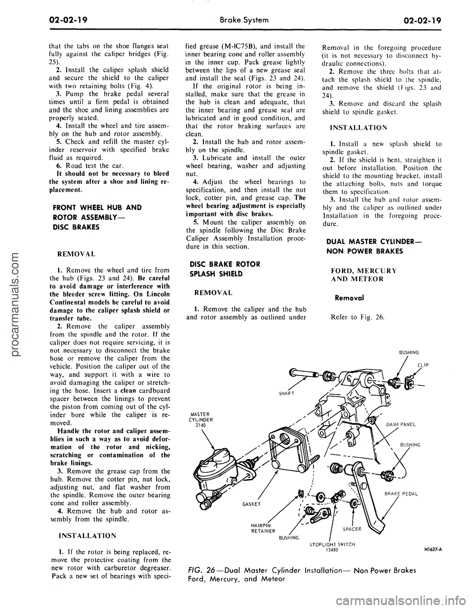 FORD MUSTANG 1969  Volume One Chassis 
02-02-19 
Brake System

02-02-19

that the tabs on the shoe flanges seat

fully against the caliper bridges (Fig.

25).

2.
 Install the caliper splash shield

and secure the shield to the caliper

w