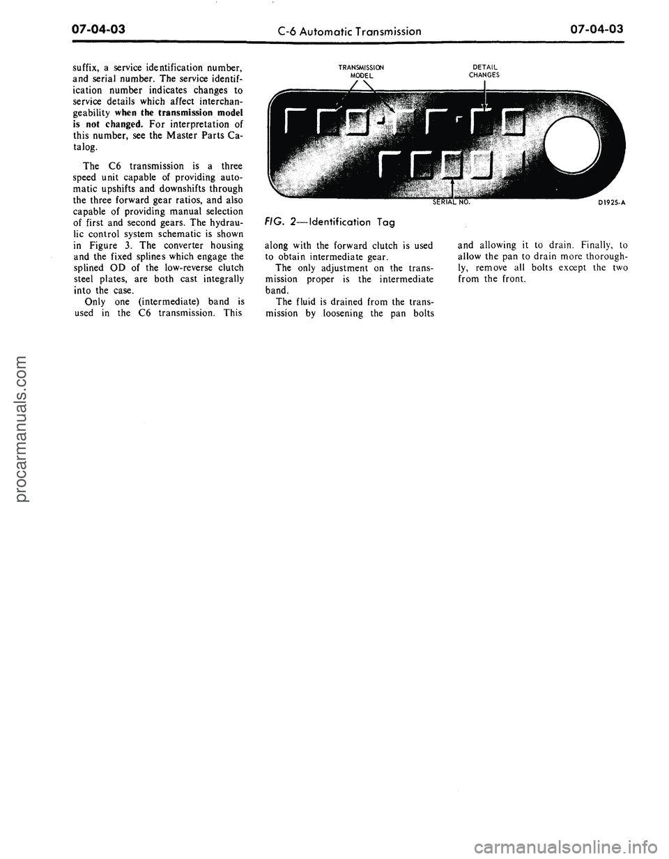 FORD MUSTANG 1969  Volume One Chassis 
07-04-03

C-6 Automatic Transmission 
07-04-03

suffix, a service identification number,

and serial number. The service
 identif-

ication number indicates changes to

service details which affect i