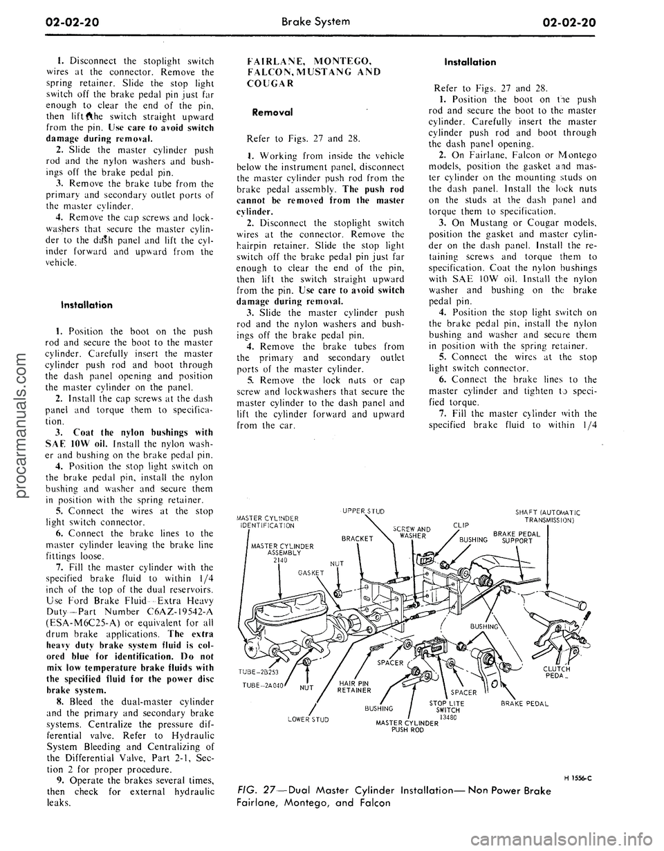 FORD MUSTANG 1969  Volume One Chassis 
02-02-20 
Brake System

02-02-20

1.
 Disconnect the stoplight switch

wires at the connector. Remove the

spring retainer. Slide the stop light

switch off the brake pedal pin just far

enough to cl