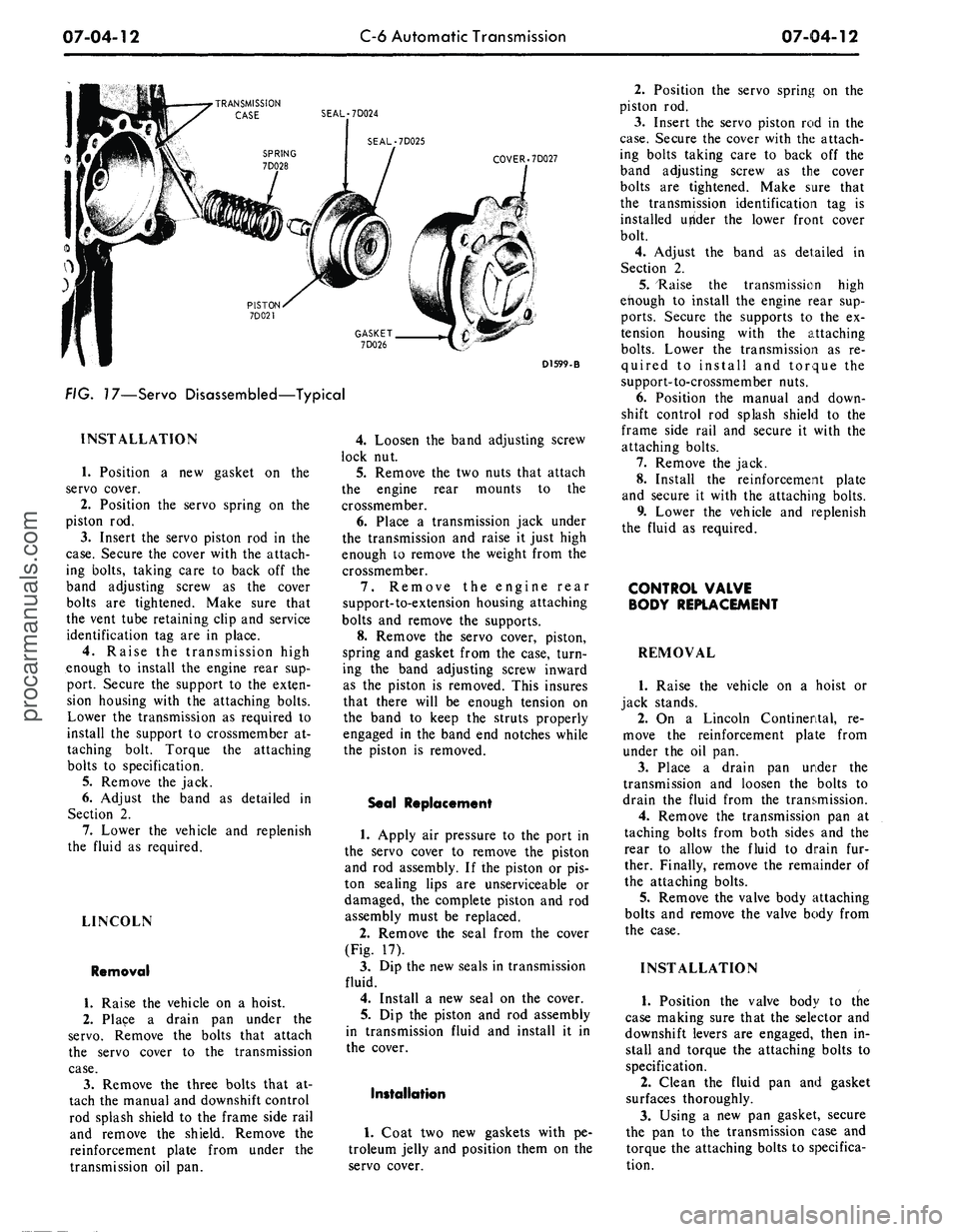 FORD MUSTANG 1969  Volume One Chassis 
07-04-12 
C-6 Automatic Transmission

07-04-12

•TRANSMISSION

CASE SEAL-7D024

SEAL-7D025

COVER .7D027

D1599-B

FIG. 17—Servo Disassembled—Typical

INSTALLATION

1.
 Position a new gasket on
