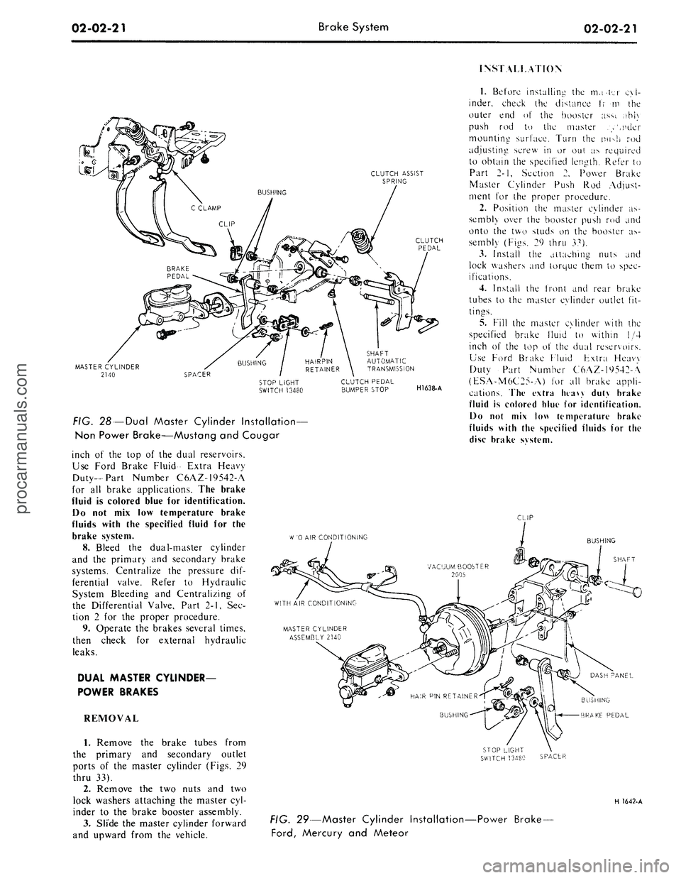 FORD MUSTANG 1969  Volume One Chassis 
02-02-21 
Brake System

02-02-21

INSTALLATION

CLUTCH ASSIST

SPRING

MASTER CYLINDER

2140

FIG. 28 —Dual Master Cylinder Installation—

Non Power Brake—Mustang and Cougar

inch of the top of