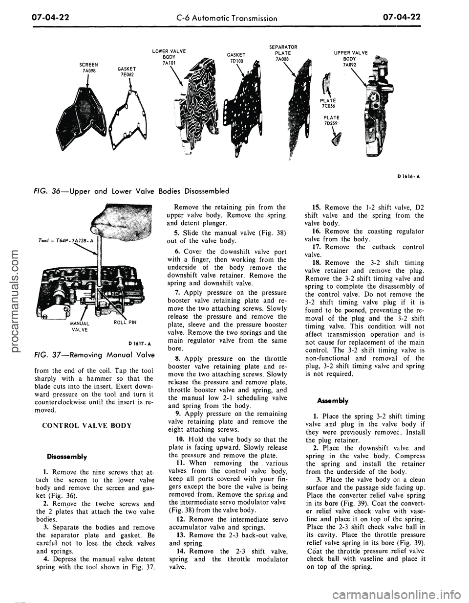 FORD MUSTANG 1969  Volume One Chassis 
07-04-22

C-6 Automatic Transmission 
07-04-22

LOWER VALVE

BODY

7A101 
UPPER VALVE

BODY

7A092

PLATE

7C056

PLATE

7D259

FIG. 36—Upper and Lower Valve Bodies Disassembled

Tool - T64P.7A128-