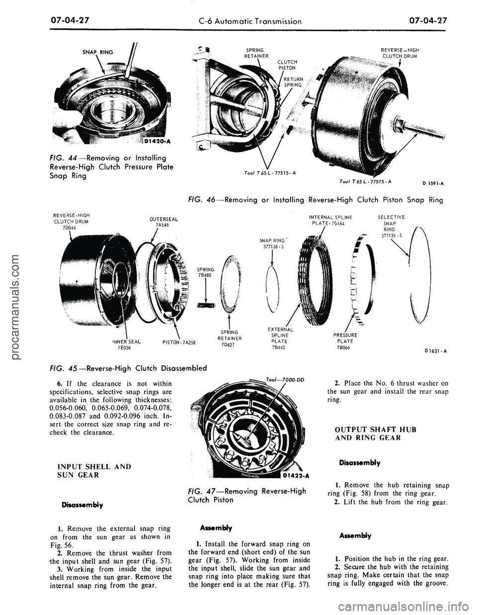 FORD MUSTANG 1969  Volume One Chassis 
07-04-27 
C-6 Automatic Transmission

07-04-27

SNAP RING 
REVERSE-HIGH

CLUTCH DRUM

D1420-A

FIG. 44—Removing
 or
 Installing

Reverse-High Clutch Pressure Plate

Snap Ring 
Tool 765 L-77515-A

T
