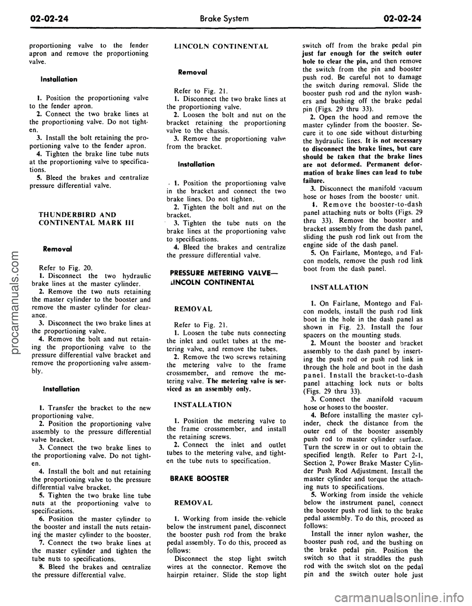 FORD MUSTANG 1969  Volume One Chassis 
02-02-24 
Brake
 System

02-02-24

proportioning valve to the fender

apron and remove the proportioning

valve.

Installation

1.
 Position the proportioning valve

to the fender apron.

2.
 Connect