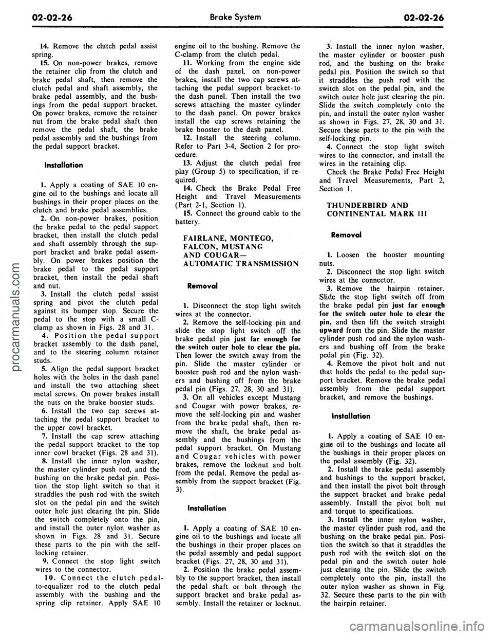 FORD MUSTANG 1969 Volume One Chassis
02-02-26
Brake System
02-02-26
14.
Remove the clutch pedal assist
spring.
15.
On non-power brakes, remove
the retainer clip from the clutch and
brake pedal shaft, then remove the
clutch ped FORD MUSTANG 1969 Volume One Chassis
02-02-26
Brake System
02-02-26
14.
Remove the clutch pedal assist
spring.
15.
On non-power brakes, remove
the retainer clip from the clutch and
brake pedal shaft, then remove the
clutch ped