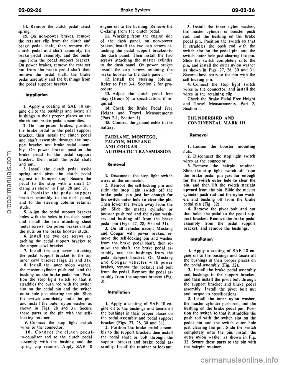 FORD MUSTANG 1969  Volume One Chassis 
02-02-26 
Brake System

02-02-26

14.
 Remove the clutch pedal assist

spring.

15.
 On non-power brakes, remove

the retainer clip from the clutch and

brake pedal shaft, then remove the

clutch ped