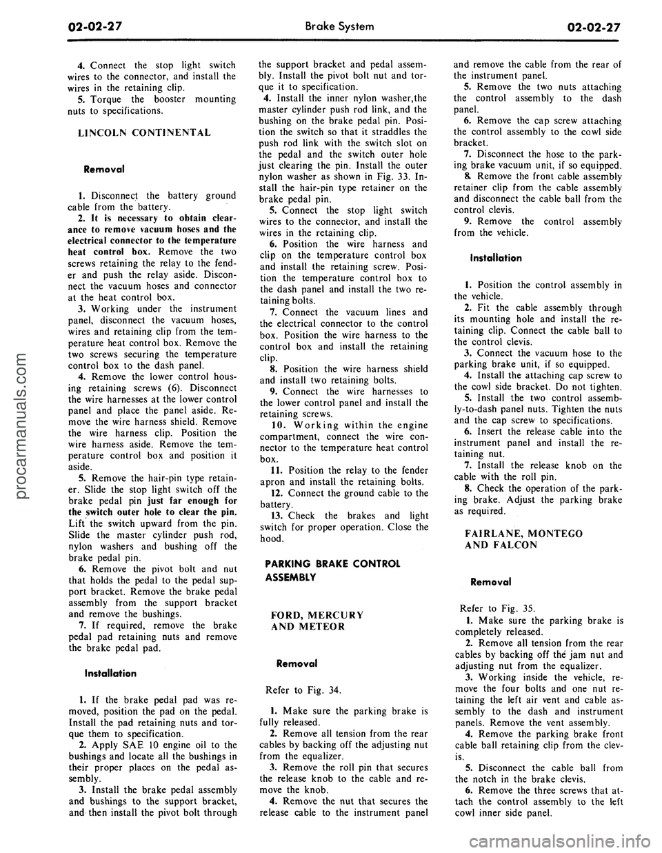 FORD MUSTANG 1969  Volume One Chassis 
02-02-27 
Brake System

02-02-27

4.
 Connect the stop light switch

wires to the connector, and install the

wires in the retaining clip.

5.
 Torque the booster mounting

nuts to specifications.

L