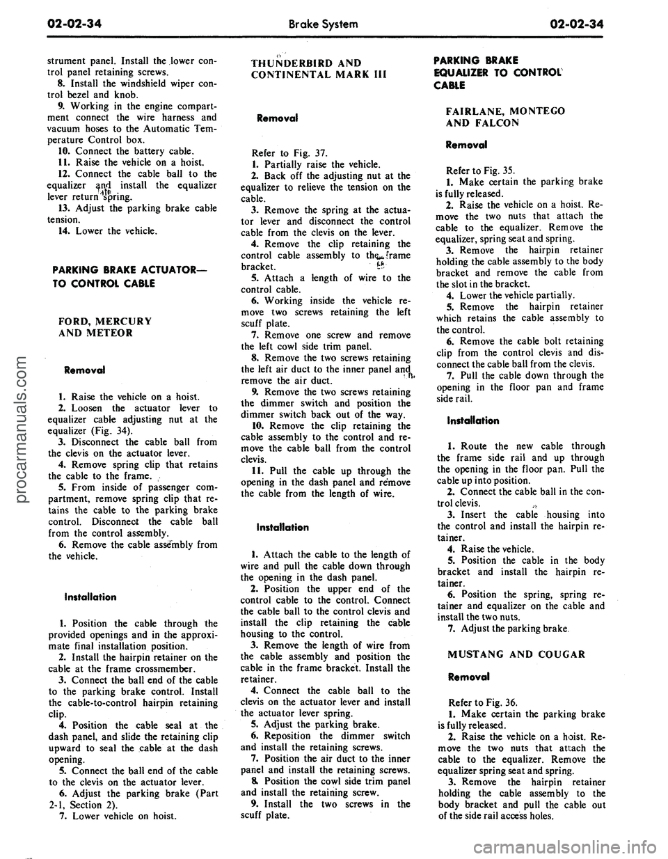 FORD MUSTANG 1969  Volume One Chassis 
02-02-34 
Brake System

02-02-34

strument panel. Install the lower con-

trol panel retaining screws.

8. Install the windshield wiper con-

trol bezel and knob.

9. Working in the engine compart-

