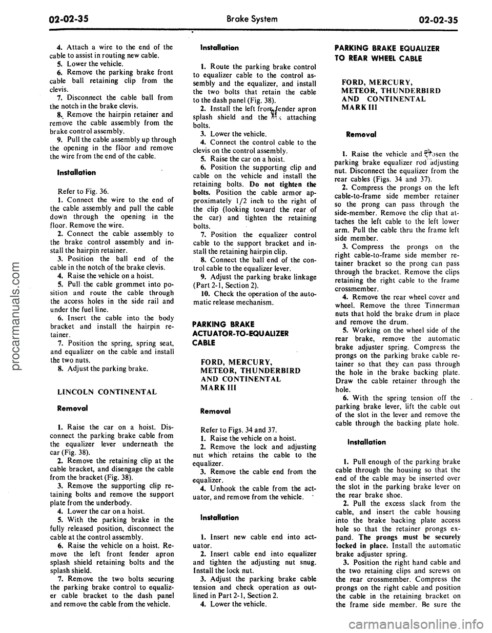 FORD MUSTANG 1969  Volume One Chassis 
02-02-35 
Brake System

02-02-35

4.
 Attach a wire to the end of the

cable to assist in routing new cable.

5.
 Lower the vehicle.

6. Remove the parking brake front

cable ball retaining clip from