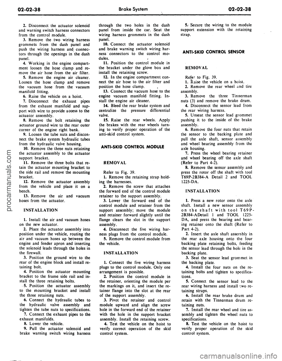 FORD MUSTANG 1969  Volume One Chassis 
02-02-38 
Brake System

02-02-38

2.
 Disconnect the actuator solenoid

and warning switch harness connectors

from the control module.

3.
 Remove the two wiring harness

grommets from the dash pane