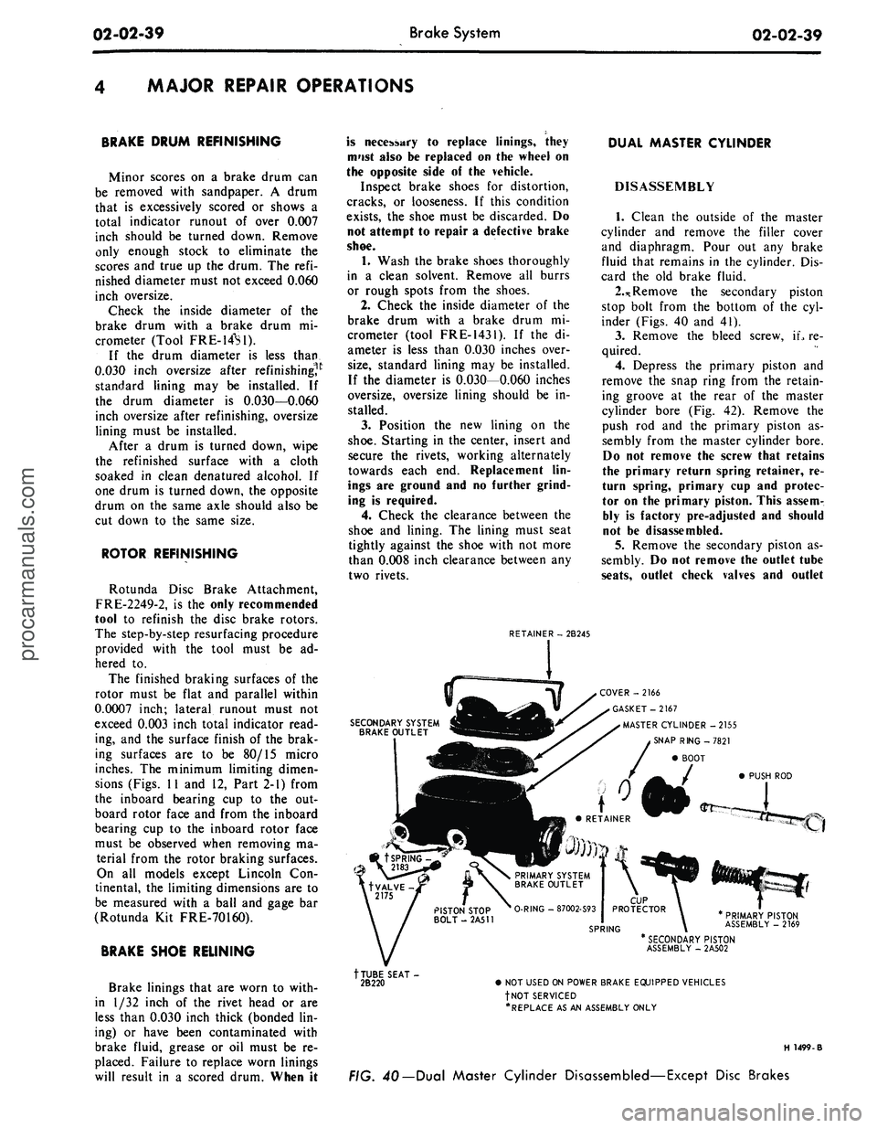 FORD MUSTANG 1969 Volume One Chassis
02-02-39
Brake System
02-02-39
MAJOR REPAIR OPERATIONS
BRAKE DRUM REFINISHING
Minor scores on a brake drum can
be removed with sandpaper. A drum
that is excessively scored or shows a
total in FORD MUSTANG 1969 Volume One Chassis
02-02-39
Brake System
02-02-39
MAJOR REPAIR OPERATIONS
BRAKE DRUM REFINISHING
Minor scores on a brake drum can
be removed with sandpaper. A drum
that is excessively scored or shows a
total in