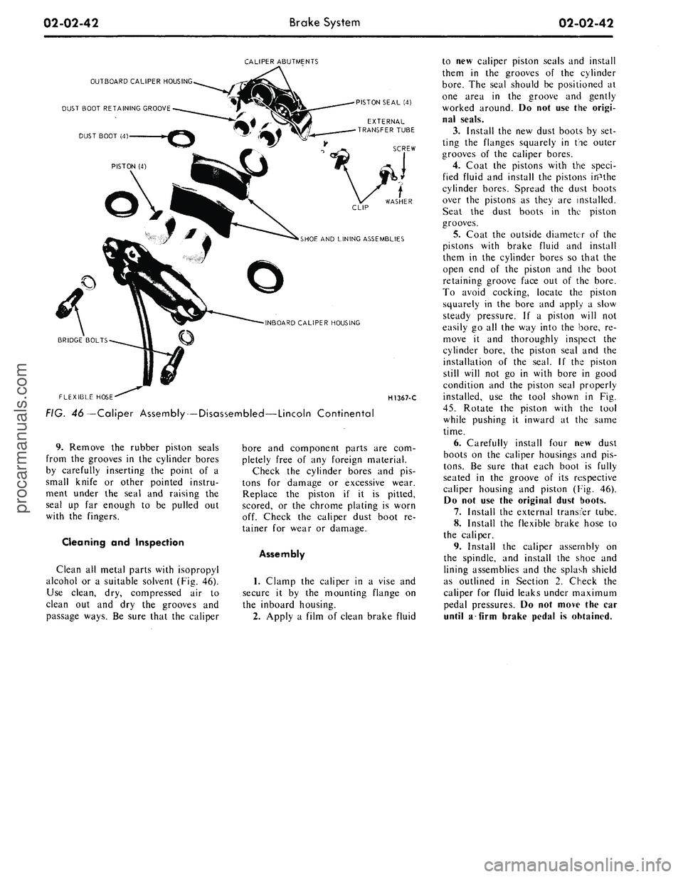 FORD MUSTANG 1969  Volume One Chassis 
02-02-42 
Brake System

02-02-42

CALIPER
 ABUTMENTS

OUTBOARD
 CALIPER HOUSING

DUST
 BOOT RETAINING GROOVE

DUST
 BOOT (4) 
PISTON
 SEAL (4)

EXTERNAL

TRANSFER
 TUBE

SCREW

INBOARD
 CALIPER HOUSI