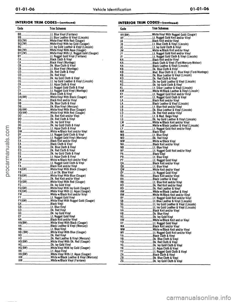 FORD MUSTANG 1969  Volume One Chassis 
01-01-06

Vehicle Identification 
01-01-06

INTERIOR TRIM CODES-(continued)

Code Trim Schemes

BB Lt. Blue Vinyl (Fairlane)

BB Lt. Blue Leather & Vinyl (Lincoln)

BD(2W) ..White Vinyl With Red (Cou