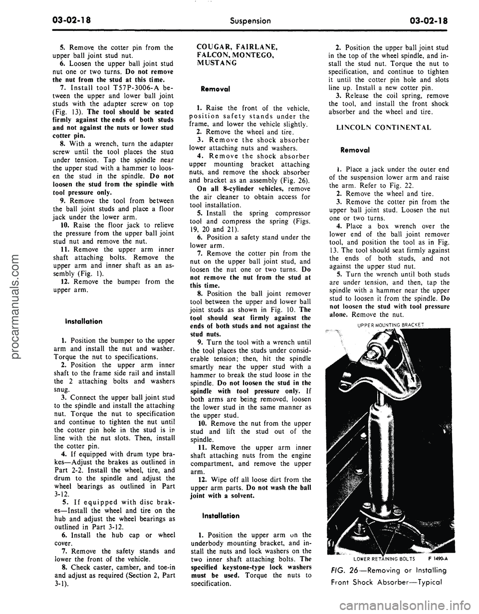 FORD MUSTANG 1969 Volume One Chassis
03-02-18
Suspension
03-02-18
5.
Remove the cotter pin from the
upper ball joint stud nut.
6. Loosen the upper ball joint stud
nut one or two turns. Do not remove
the nut from the stud at this FORD MUSTANG 1969 Volume One Chassis
03-02-18
Suspension
03-02-18
5.
Remove the cotter pin from the
upper ball joint stud nut.
6. Loosen the upper ball joint stud
nut one or two turns. Do not remove
the nut from the stud at this