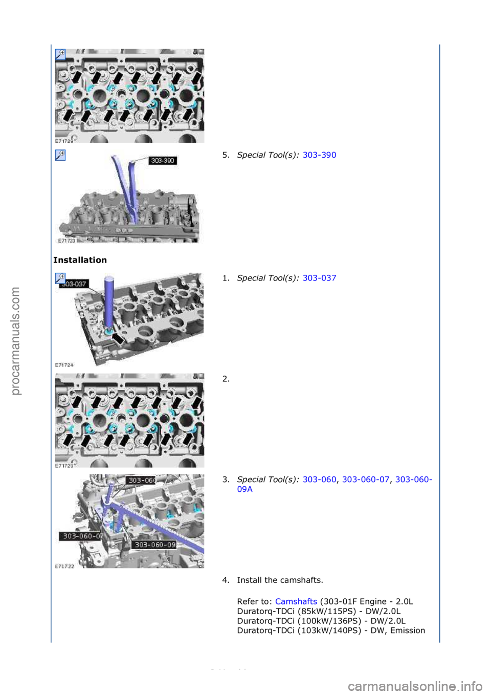 FORD S-MAX 2006  Service Repair Manual Installation 5.
Special\bTool(\f):\b 3
 03-390\f
1. Sp
ecial\bTool(\f):\b 303-037\f
2. \f
3

. Special\bTool(\f):\b 303-060,\f303-060-07,\f 303-060-
09 A\f
4

. I

nst\bll\fthe\fc\bmsh\bfts.\f\f
Refer