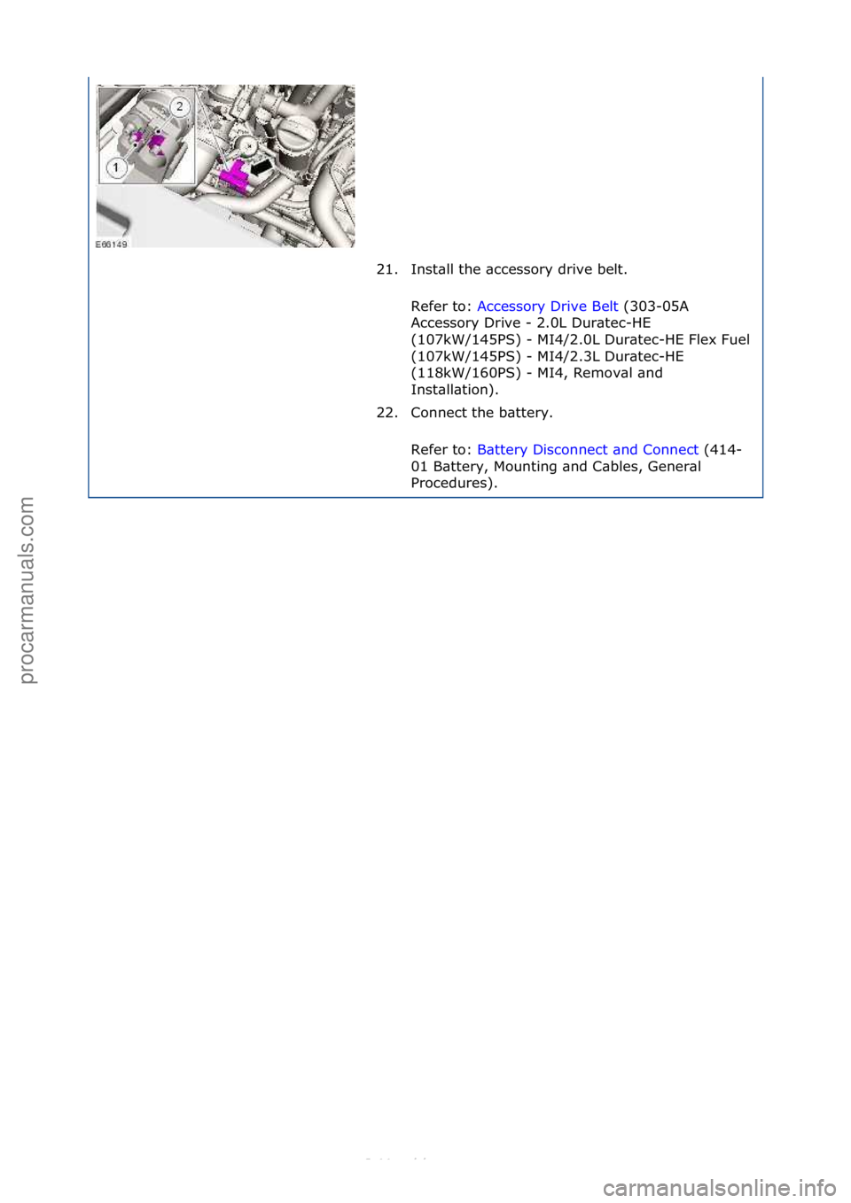 FORD S-MAX 2006  Service Repair Manual 21. Inst\bll\fthe\f\bccessory\fdrive\fbelt.\fRefer\fto:\f Accessory\fDrive\fBelt \f(303-05A\f
Ac c

essory\fDrive\f-\f2.0L\fDur\btec-HE\f
(107kW/145PS)\f-\fMI4/2.0L\fDur\btec-HE\fFlex\fFuel\f
(107kW/1