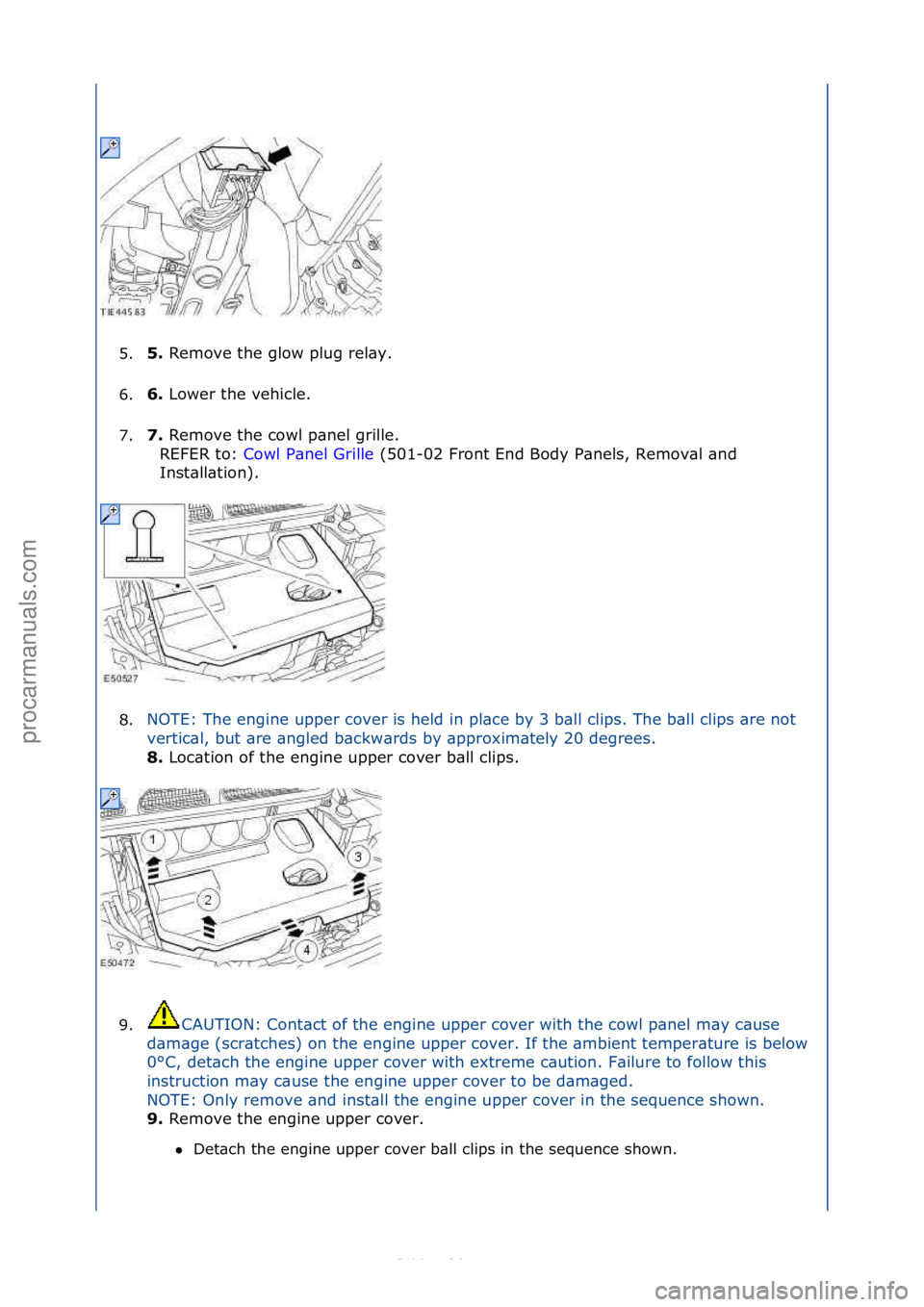 FORD S-MAX 2006  Service Repair Manual 5.5. 
Remove\fthe\fglow\fplug\frel\by.\f
6
. 6. 
Lower\fthe\fvehicle.\f
7

. 7. 
Remove\fthe\fcowl\fp\bnel\fgrille.\f\f
R
 EFER\fto:\f Cowl\fP\bnel\fGrille \f(501-02\fFront\fEnd\fBody\fP\bnels,\fRemov