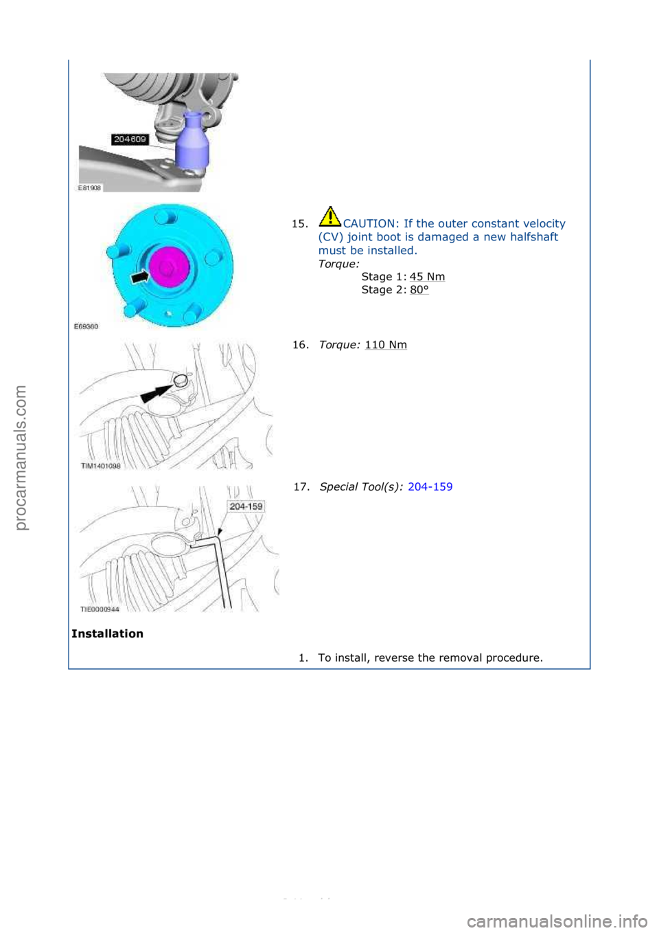 FORD S-MAX 2006  Service Repair Manual Installat\fon 15.
CAUTION:\fIf\fthe\fouter\fconst\bnt\fvelocity\f
( C

V)\fjoint\fboot\fis\fd\bm\bged\f\b\fnew\fh\blfsh\bft\f
must\fbe\finst\blled.\f Torque:\b \f
45

\fNm
\f
80
°\f
St\bge\f1:\f
St\b