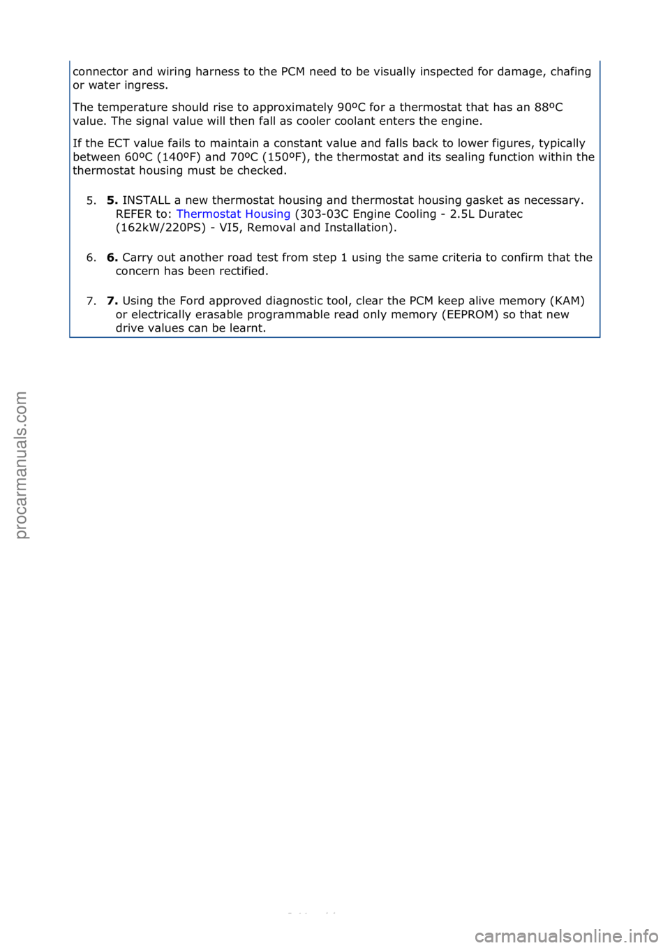 FORD S-MAX 2006  Service Repair Manual connector\f\bnd\fwiring\fh\brness\fto\fthe\fPCM\fneed\fto\fbe\fvisu\blly\finspected\ffor\fd\bm\bge,\fch\bfing\f
or\fw\bter\fingress.\f
The\ftemper\bture\fshould\frise\fto\f\bpproxim\btely\f90ºC\ffor\