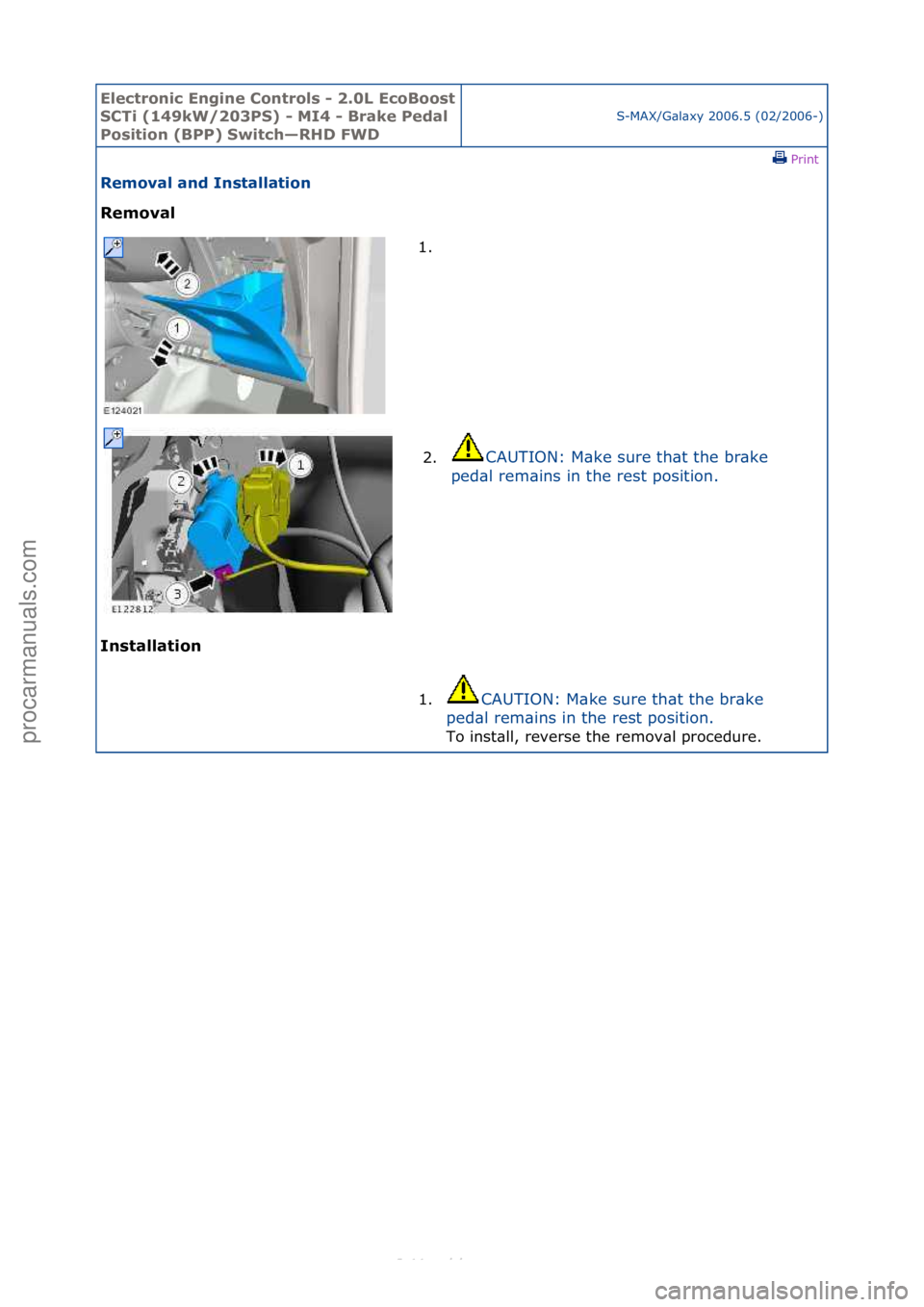 FORD S-MAX 2006  Service Repair Manual Electro\bic E\bgi\be \fo\btrols - 2.0L EcoBoost 
S\fTi (149kW/203PS) - MI4 - Brake Pedal 
Positio\b (BPP) Switch—RHD FWD
S-MAX/G\bl\bxy\f2006.5\f(02/2006-)\fPrint \f
Removal a\bd I\bstallatio\b 
Rem
