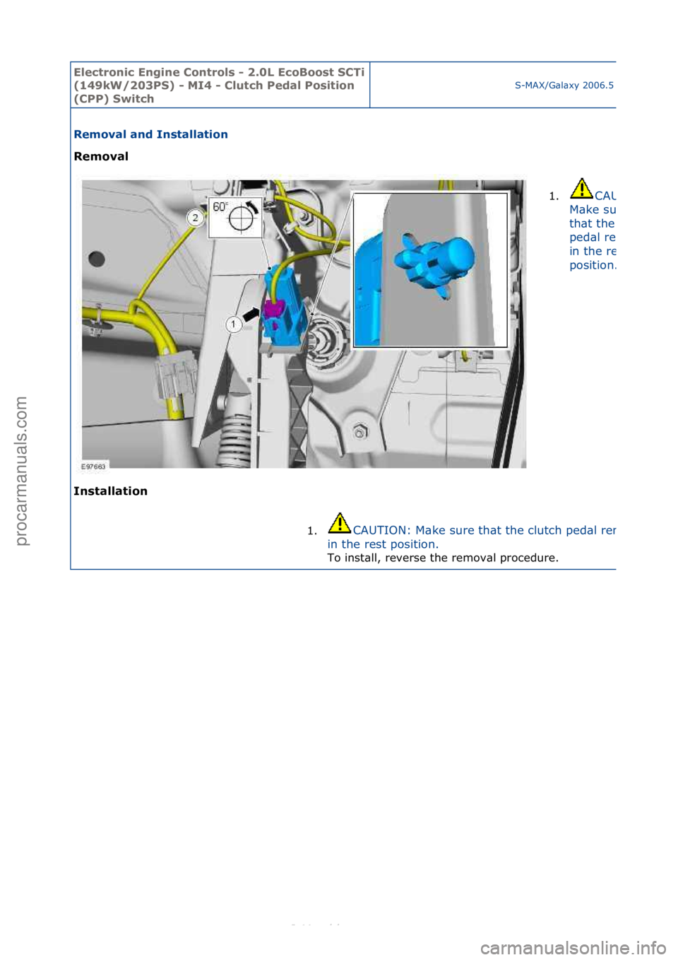 FORD S-MAX 2006  Service Repair Manual Electro\bic E\bgi\be \fo\btrols - 2.0L EcoBoost S\fTi 
(149kW/203PS) - MI4 - \flutch Pedal Positio\b 
(\fPP) Switch
S-MAX/G\bl\bxy\f2006.5\f(02/2006
Removal a\bd I\bstallatio\b 
Removal 
I\b
stallatio