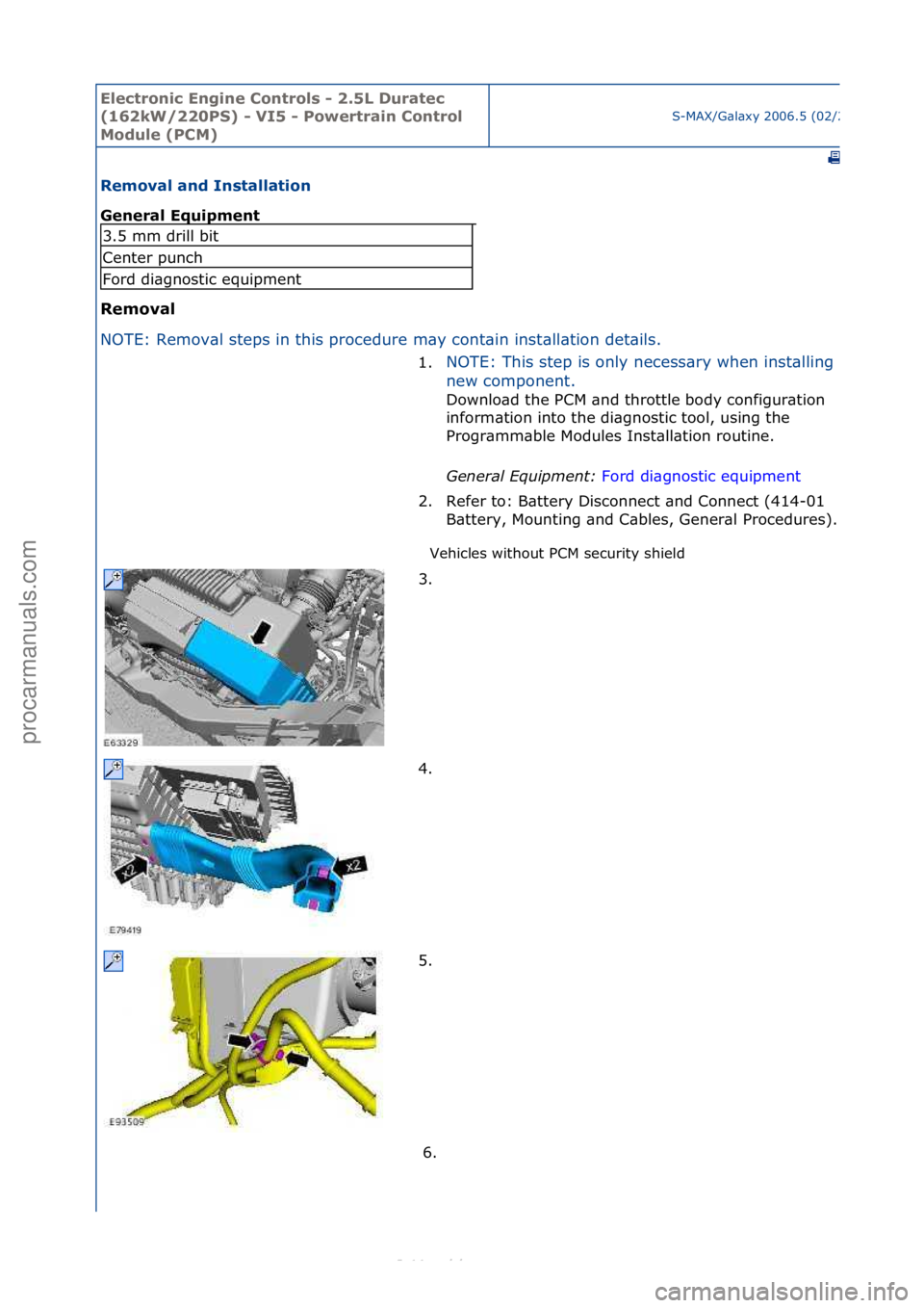 FORD S-MAX 2006  Service Repair Manual Electro\bic E\bgi\be \fo\btrols - 2.5L Duratec 
(162kW/220PS) - VI5 - Powertrai\b \fo\btrol 
Module (P\fM)
S-MAX/G\bl\bxy\f2006.5\f(02/2006
Removal a\bd I\bstallatio\b 
Ge\beral Equipme\bt 
Removal 
N