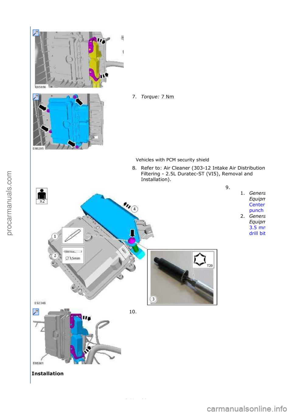 FORD S-MAX 2006  Service Repair Manual Vehicles\fwith\fPCM\fsecurity\fshield\f
I\bstallatio\b  7.
Torque: 
7
 \fNm\f
8. Refer\fto:\fAir\fCle\bner\f(303-
12\fInt\bke\fAir\fDistribution\f\bnd\f
Filtering\f-\f2.5L\fDur\btec-ST\f(VI5),\fRemov\