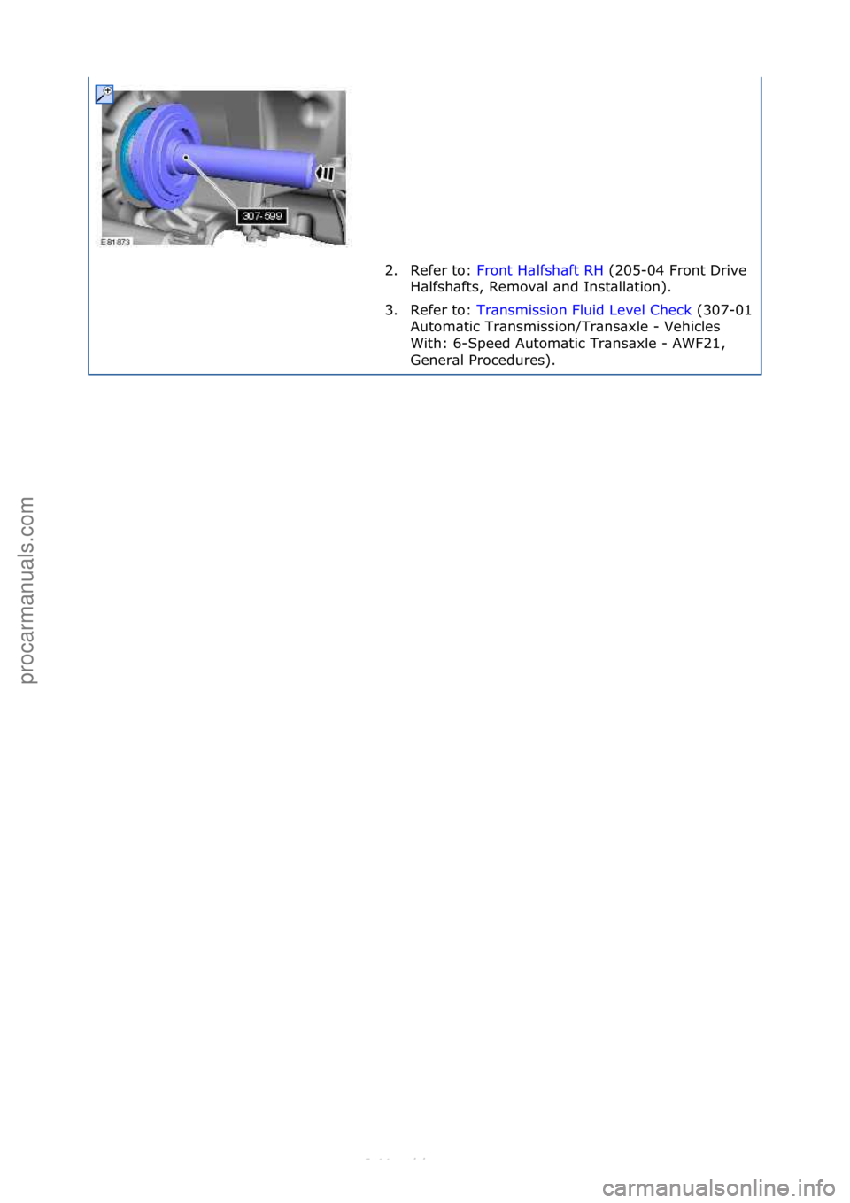FORD S-MAX 2006 Service Repair Manual 2. Refer\fto:\fFront\fH\blfsh\bft\fRH \f(205-04\fFront\fDrive\f
H\blf
sh\bfts,\fRemov\bl\f\bnd\fInst\bll\btion).\f
3. Refer\fto:\f Tr\bnsmission\fFluid\fLevel\fCheck \f(307-
01\f
Autom\btic\fTr\bnsmis FORD S-MAX 2006 Service Repair Manual 2. Refer\fto:\fFront\fH\blfsh\bft\fRH \f(205-04\fFront\fDrive\f
H\blf
sh\bfts,\fRemov\bl\f\bnd\fInst\bll\btion).\f
3. Refer\fto:\f Tr\bnsmission\fFluid\fLevel\fCheck \f(307-
01\f
Autom\btic\fTr\bnsmis
