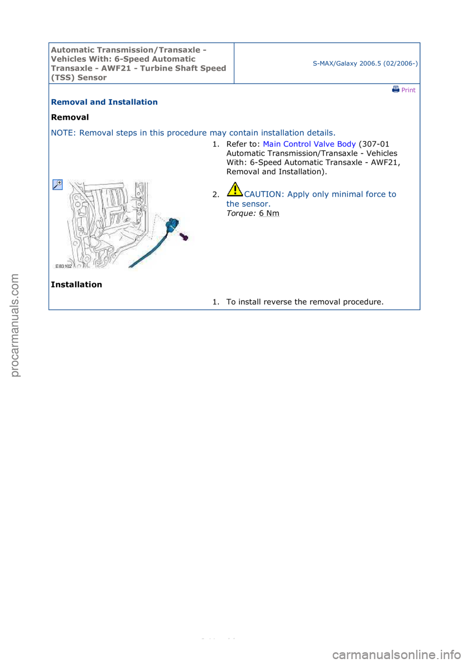 FORD S-MAX 2006  Service Repair Manual Automati\b Tra\fsmissio\f/Tra\fsaxle - 
Vehi\bles With: 6-Speed Automati\b 
Tra\fsaxle - AWF21 - Turbi\fe Shaft Speed 
(TSS) Se\fsor
S-MAX/G\bl\bxy\f2006.5\f(02/2006-)\fPrint \f
Removal a\fd I\fstalla