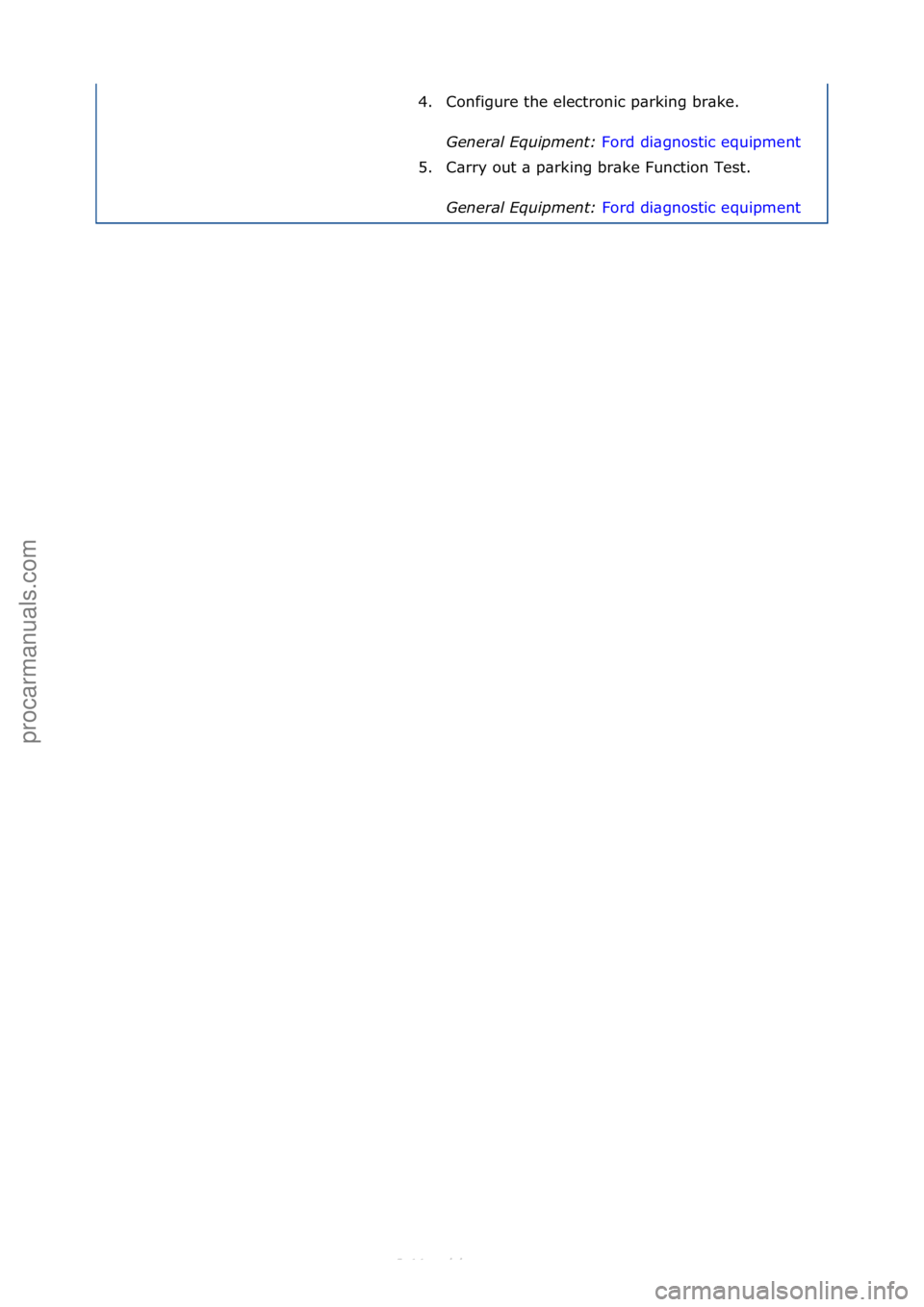 FORD S-MAX 2006  Service Repair Manual 4. Configure\fthe\felectronic\fp\brking\fbr\bke.\fGener\fl Equipment:  Ford\fdi\bgnostic\fequipment \f
5. C

\brry\fout\f\b\fp\brking\fbr\bke\fFunction\fTest.\f
Gener\fl Equipment:  Ford\fdi\bgnostic\