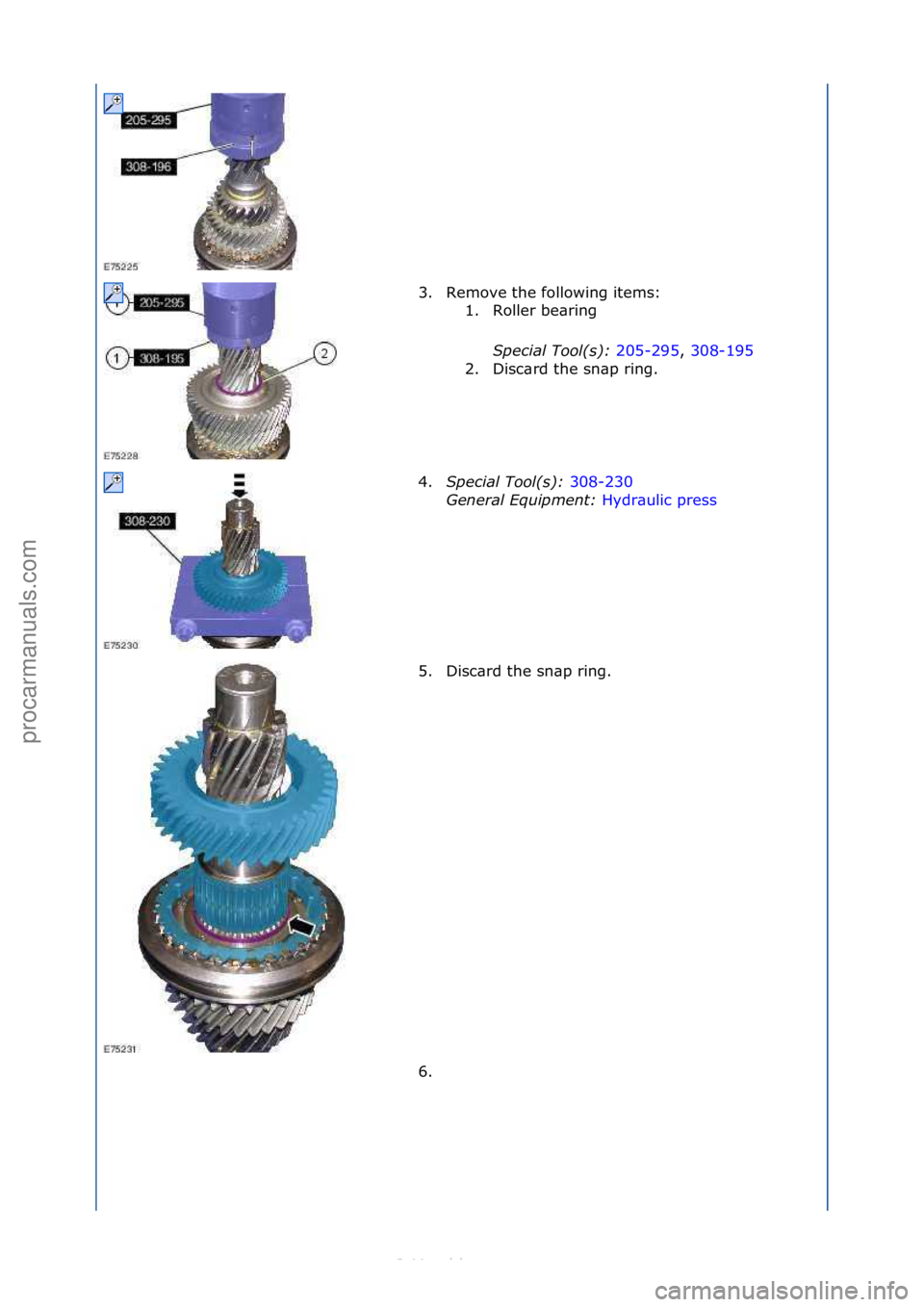 FORD S-MAX 2006  Service Repair Manual 3. Remove\fthe\ffollowing\fitems:\f1. Roller\fbe\bring\f
Special\bTool(\f):\b 205-295,\f308-195\f
2. D

isc\brd\fthe\fsn\bp\fring.\f
4. Special\bTool(\f):\b 308-230\f
Gen

eral\bEquipment:\b Hydr\buli