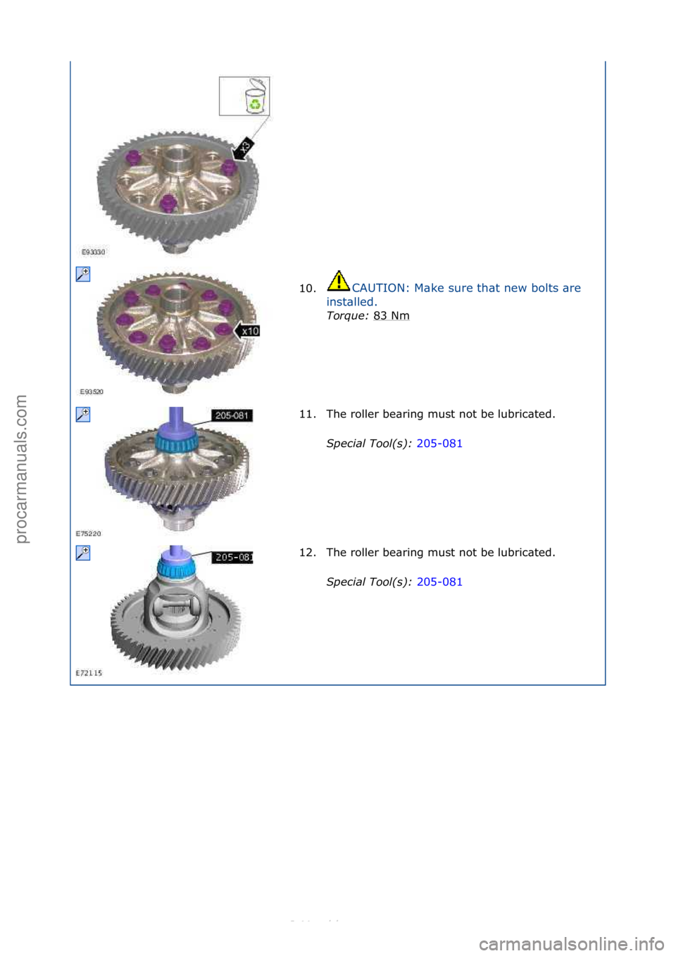 FORD S-MAX 2006  Service Repair Manual 10.CAUTION:\fM\bke\fsure\fth\bt\fnew\fbolts\f\bre\f
in
st\blled.\f
Torque:\b 83\fNm
\f
11. The\froller\fbe\bring\fmust\fnot\fbe\flubric\bted.\f
Special\bTool(\f):\b 205-081\f
12.

The\froller\fbe\brin