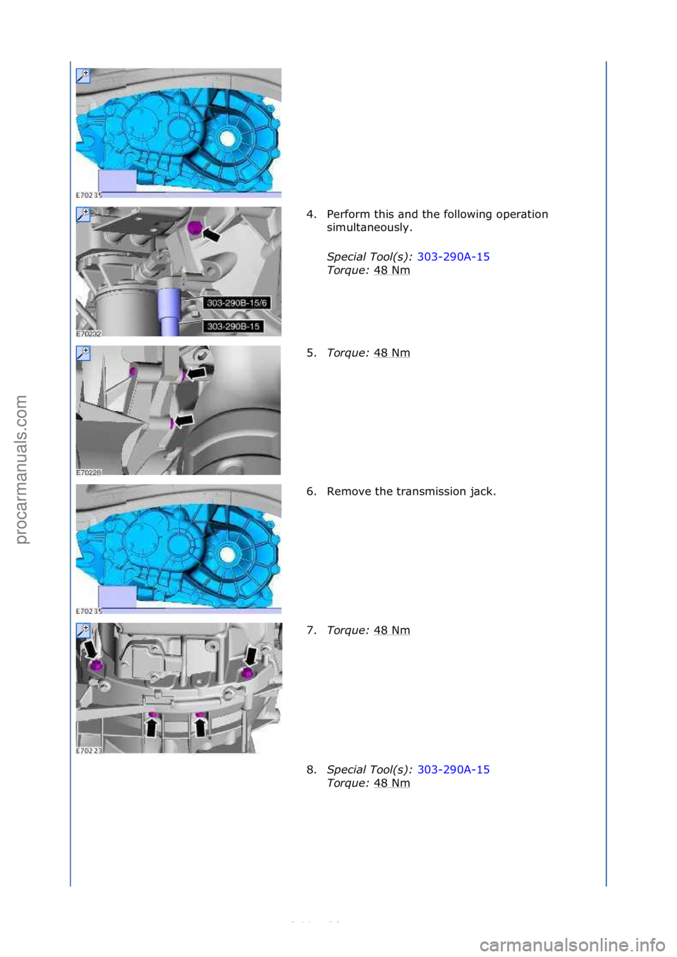 FORD S-MAX 2006  Service Repair Manual 4. Perform\fthis\f\bnd\fthe\ffollowing\foper\btion\fsimult\bneously.\f
Special Tool(s)\b  303-290A-15\f
To r

que\b  48\fNm
\f
5. Torque\b  48\fNm
\f
6. Remove\fthe\ftr\bnsmission\fj\bck.\f
7. Torque\