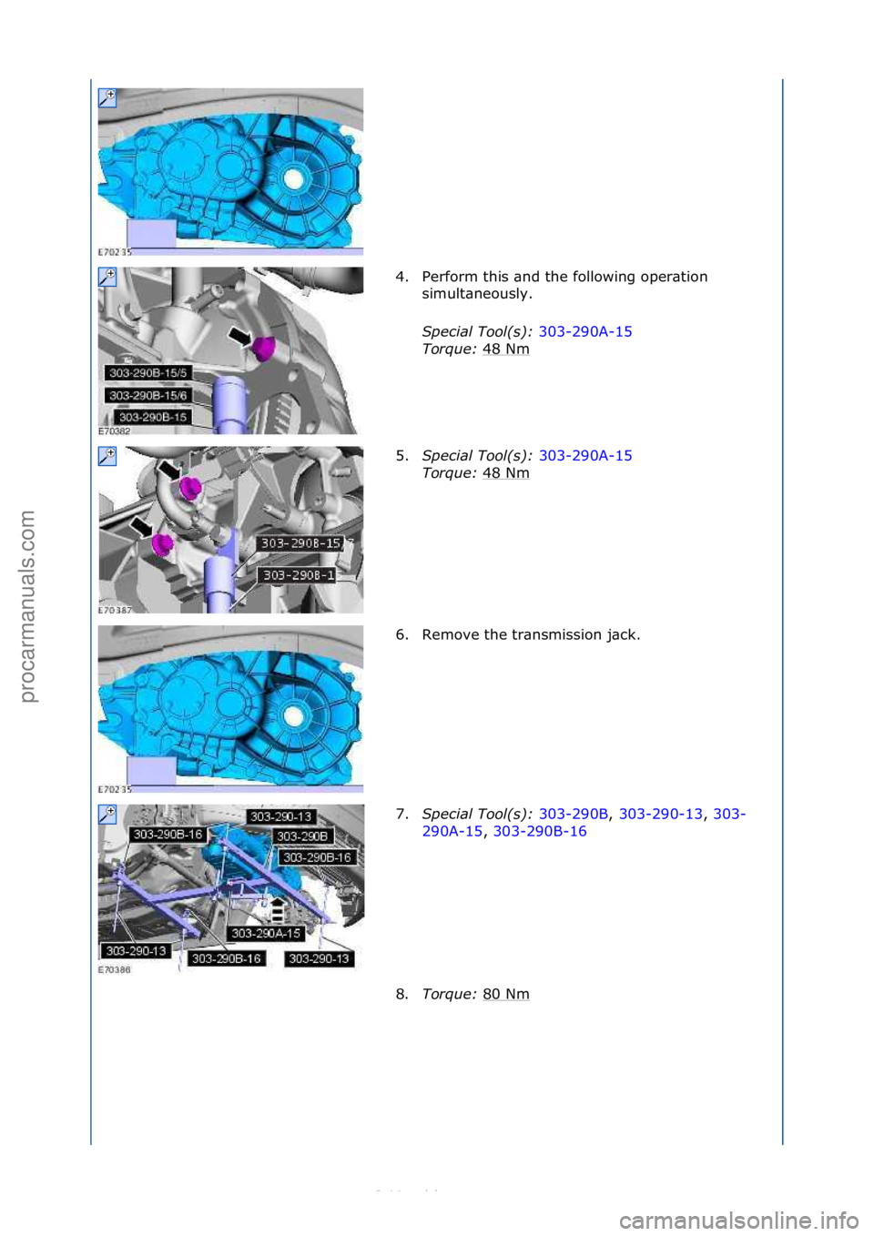 FORD S-MAX 2006  Service Repair Manual 4. Perform\fthis\f\bnd\fthe\ffollowing\foper\btion\fsimult\bneously.\f
Special Tool(s)\b  303-290A-15\f
To r

que\b  48\fNm
\f
5. Special Tool(s)\b  303-290A-15\f
Tor

que\b  48\fNm
\f
6. Remove\fthe\