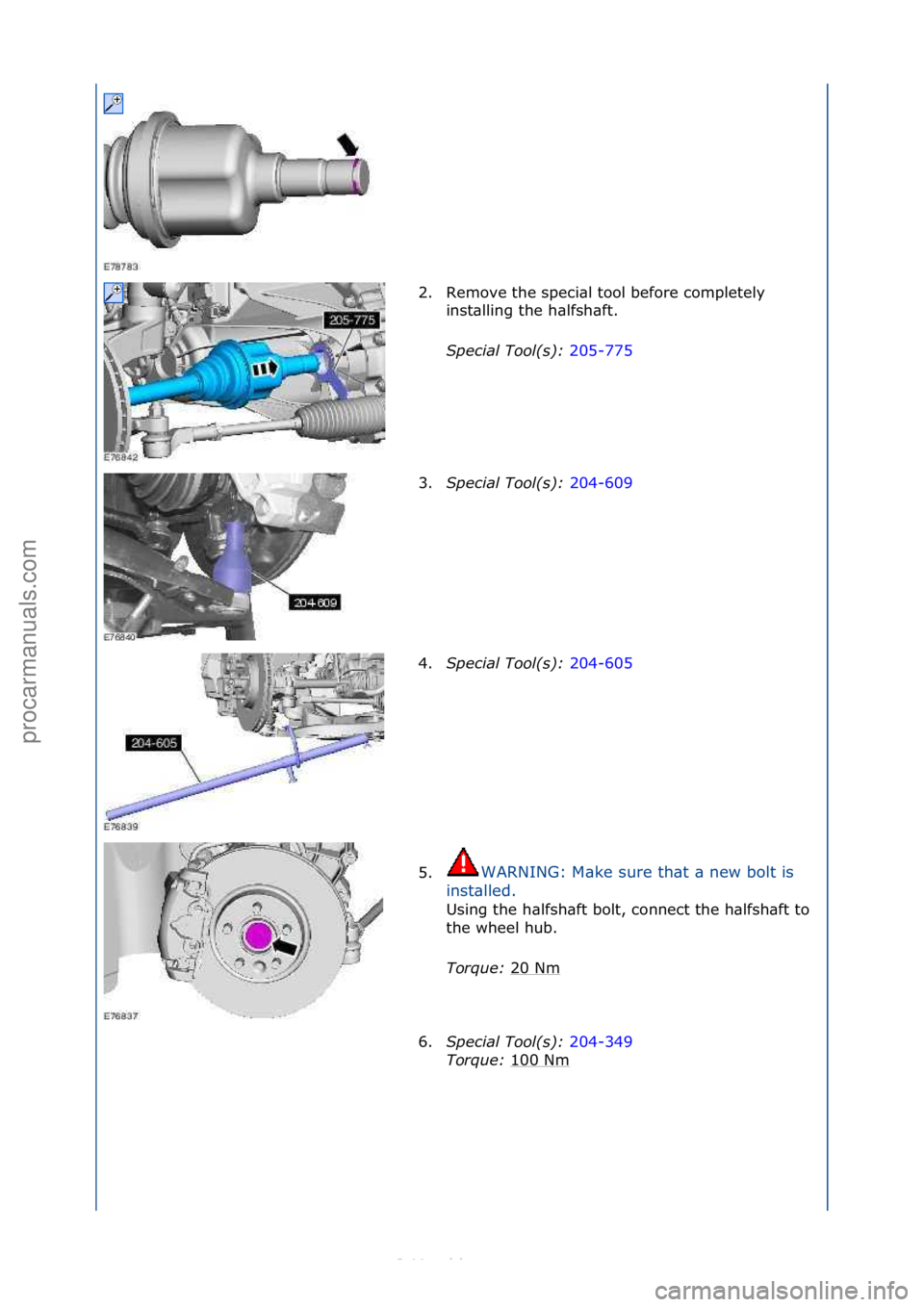 FORD S-MAX 2006  Service Repair Manual 2. Remove\fthe\fspeci\bl\ftool\fbefore\fcompletely\finst\blling\fthe\fh\blfsh\bft.\f
Special\bTool(\f):\b 205-775\f
3. Sp

ecial\bTool(\f):\b 204-609\f
4. Sp

ecial\bTool(\f):\b 204-605\f
5. WARNING:\