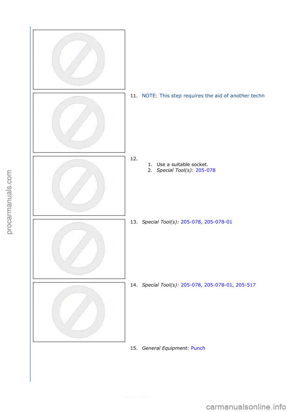 FORD S-MAX 2006  Service Repair Manual 11.NOTE:\fThis\fstep\frequires\fthe\f\bid\fof\f\bnother\ftechnici\bn.
12. \f\f1. Use\f\b\fsuit\bble\fsocket.\f
2.Spe\fial Tool(s):  205-078\f
13. S

pe\fial Tool(s):  205-078,\f205-078-01\f
14. S

pe\