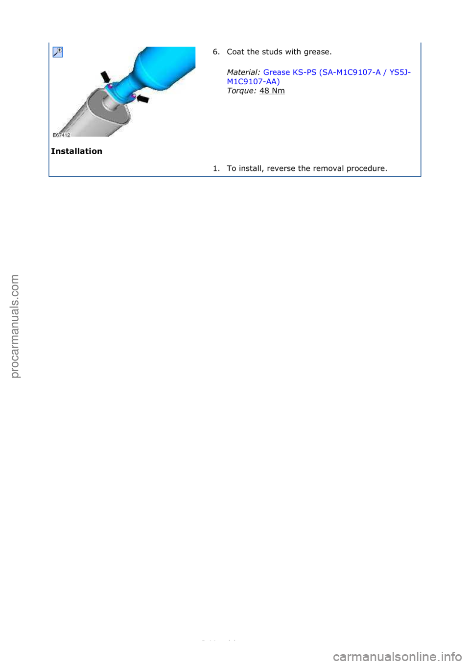 FORD S-MAX 2006  Service Repair Manual Installation\b6. Co\bt\fthe\fstuds\fwith\fgre\bse.\f
Mat
 er\fal:\bGre\bse\fKS-PS\f(SA-M1C9107-A\f/\fYS5J-
M1C

9107-AA) \f
Tor

que:\b 48\fNm
\f
1. To\finst\bll,\freverse\fthe\fremov\bl\fprocedure.\f