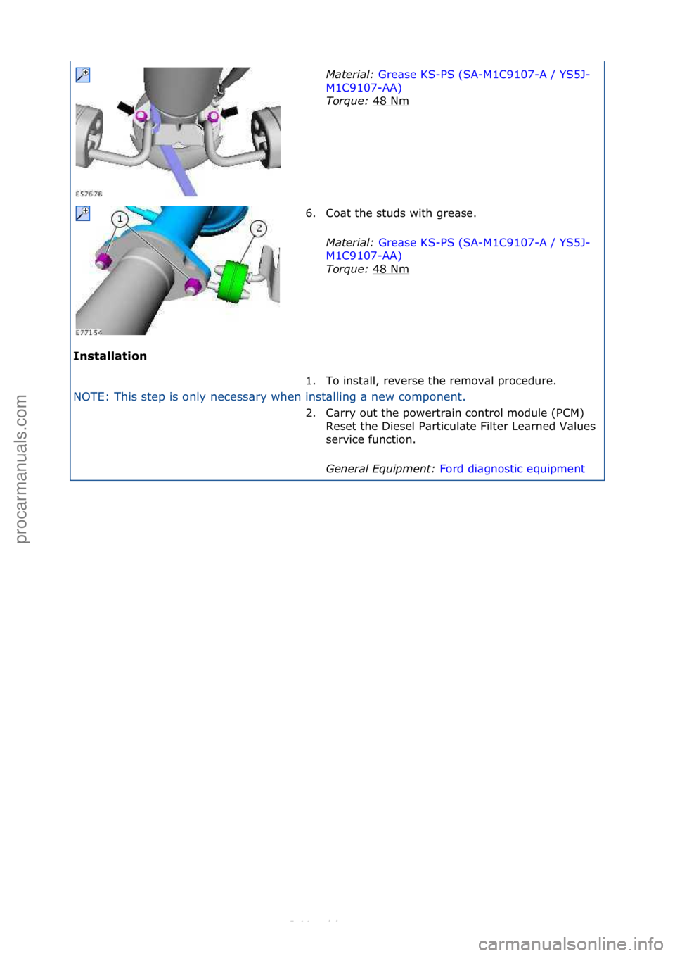 FORD S-MAX 2006  Service Repair Manual Installation\b
NOTE:\fThis\fstep\fis\fonly\fnecess\bry\fwhen\finst\blling\f\b\fne
w\fcomponent.\f
Material\b 
Gre
 \bse\fKS-PS\f(SA-M1C9107-A\f/\fYS5J-
M1C
9107-AA) \f
Tor

\fue\b  48\fNm
\f
6. Co\bt\