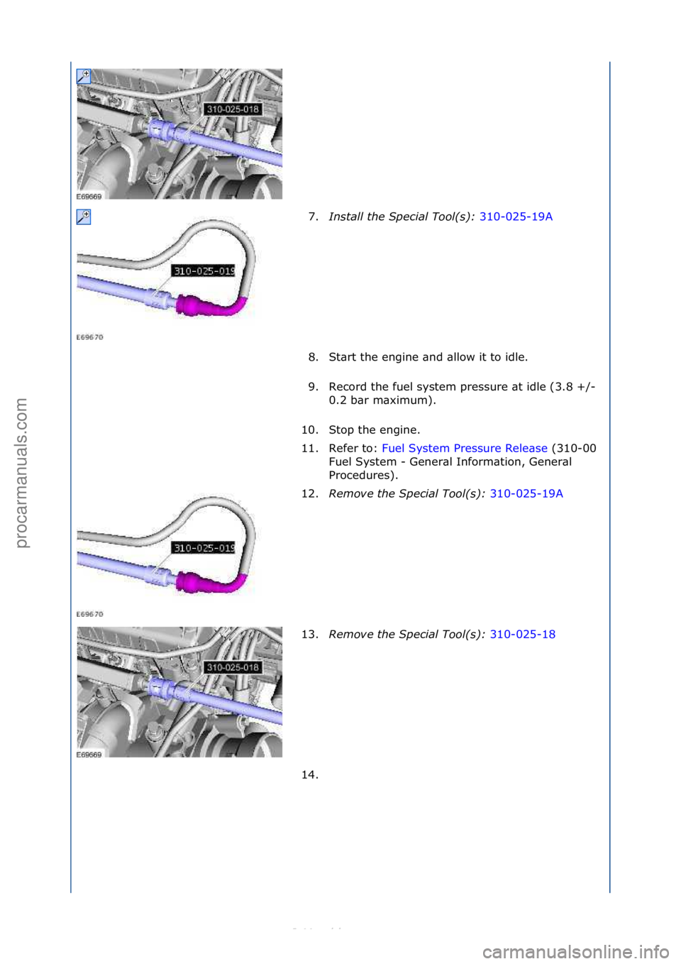 FORD S-MAX 2006  Service Repair Manual 7.Install the S\fecial Tool(s):  310-025-19A\f
8. S
t\brt\fthe\fengine\f\bnd\f\bllow\fit\fto\fidle.\f
9. Record\fthe\ffuel\fsystem\fpressure\f\bt\fidle\f(3.8\f+/-\f 0.2\fb\br\fm\bximum).\f
10. Stop\ft