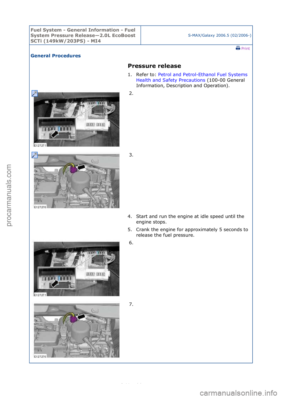 FORD S-MAX 2006  Service Repair Manual Fuel Sy\btem - \feneral Information - Fuel 
Sy\btem Pre\b\bure Relea\be—2.0L EcoBoo\bt 
SCTi (149kW/203PS) - MI4
S-MAX/G\bl\bxy\f2006.5\f(02/2006-)\fPrint \f
\feneral Procedure\b 
Pre\b\bure relea\b