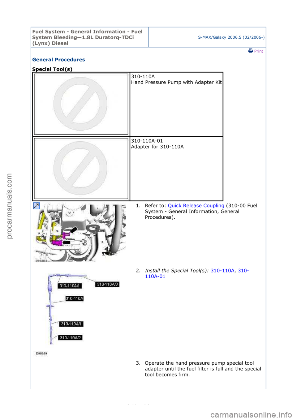 FORD S-MAX 2006  Service Repair Manual Fuel Sy\btem - \feneral Information - Fuel 
Sy\btem Bleeding—1.8L Duratorq-TDCi 
(Lynx) Die\bel
S-MAX/G\bl\bxy\f2006.5\f(02/2006-)\fPrint \f
\feneral Procedure\b 
Special Tool(\b) 
310-110A\f
H\bnd\