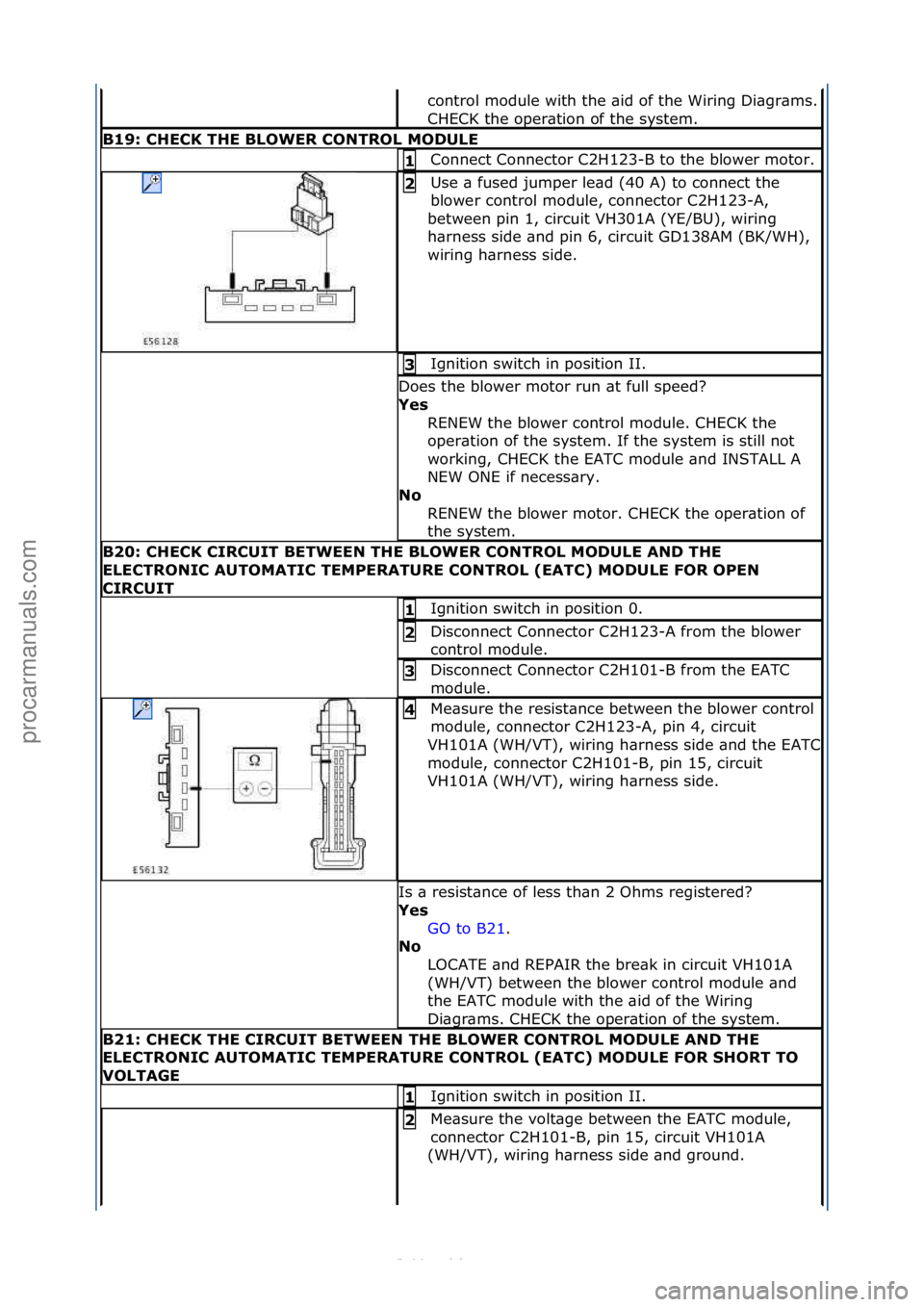 FORD S-MAX 2006  Service Repair Manual control\fmodule\fwith\fthe\f\bid\fof\fthe\fWiring\fDi\bgr\bms.\f
CHECK\fthe\foper\btion\fof\fthe\fsystem.\f
B19:\bCHECK\bTHE\bBLOWER\bCONTROL\bMODULE
Connect\fConnector\fC2H123-B\fto\fthe\fblower\fmot